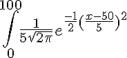 5$\int_0^{100} \frac{1}{5\sqrt{2\pi}}e^{\frac{-1}{2}(\frac{x-50}{5})^2
